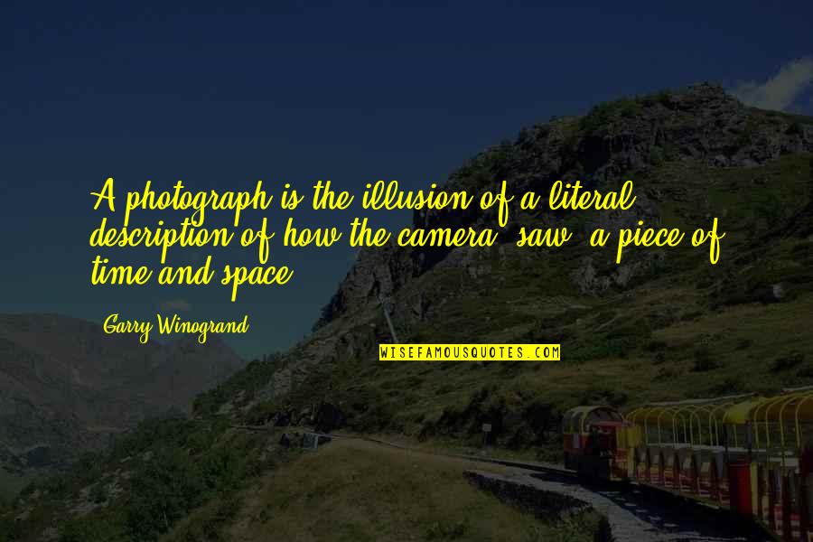 Camera And Photography Quotes By Garry Winogrand: A photograph is the illusion of a literal