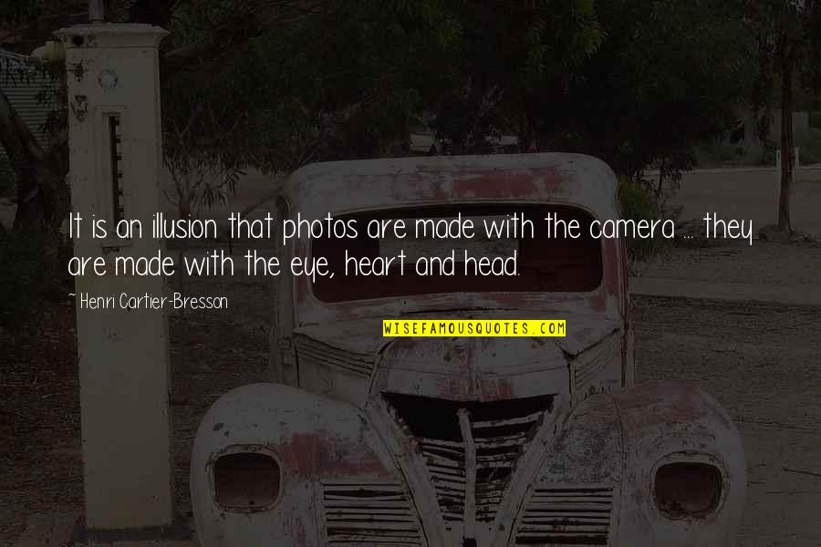 Camera And Photography Quotes By Henri Cartier-Bresson: It is an illusion that photos are made