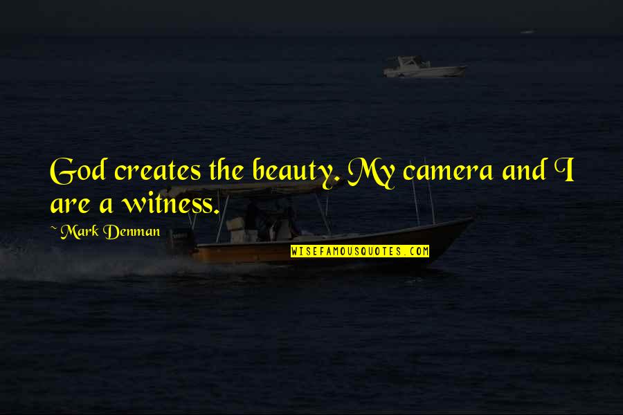 Camera And Photography Quotes By Mark Denman: God creates the beauty. My camera and I