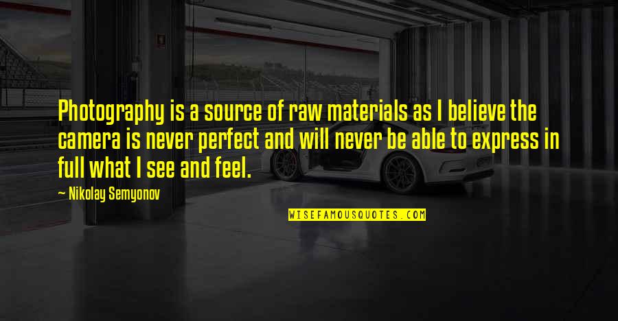 Camera And Photography Quotes By Nikolay Semyonov: Photography is a source of raw materials as