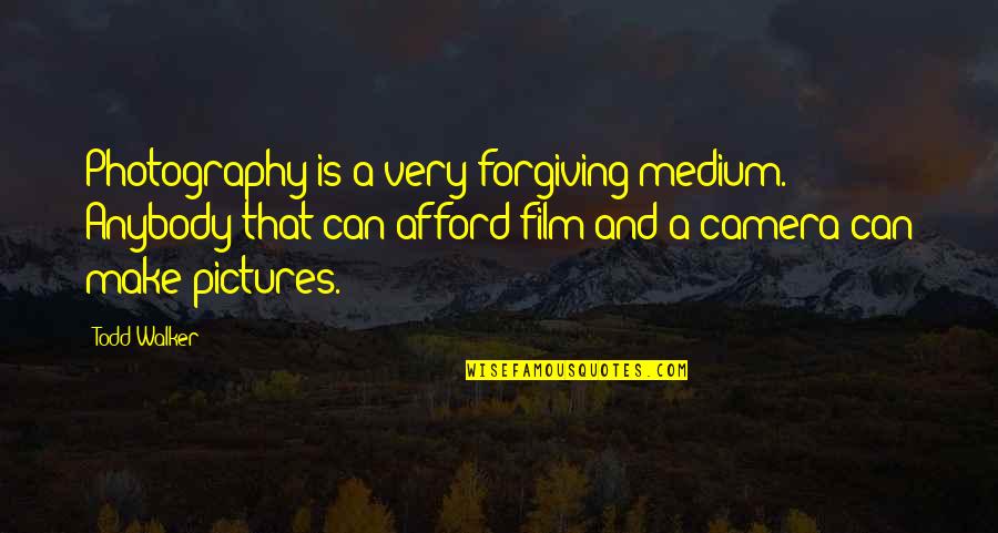 Camera And Photography Quotes By Todd Walker: Photography is a very forgiving medium. Anybody that