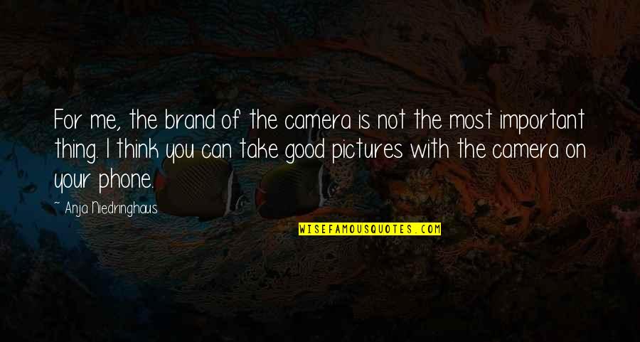 Camera And Pictures Quotes By Anja Niedringhaus: For me, the brand of the camera is