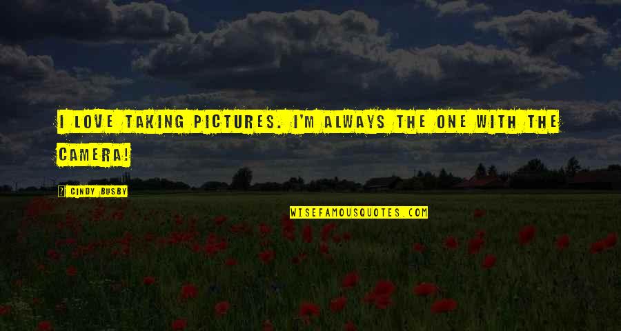 Camera And Pictures Quotes By Cindy Busby: I love taking pictures. I'm always the one