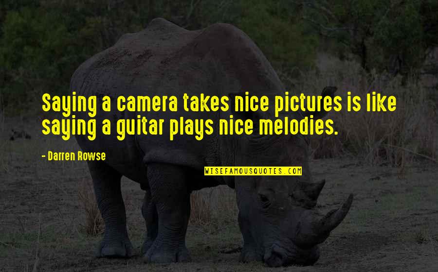 Camera And Pictures Quotes By Darren Rowse: Saying a camera takes nice pictures is like
