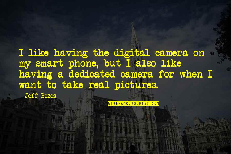 Camera And Pictures Quotes By Jeff Bezos: I like having the digital camera on my