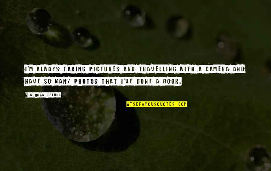 Camera And Pictures Quotes By Norman Reedus: I'm always taking pictures and travelling with a