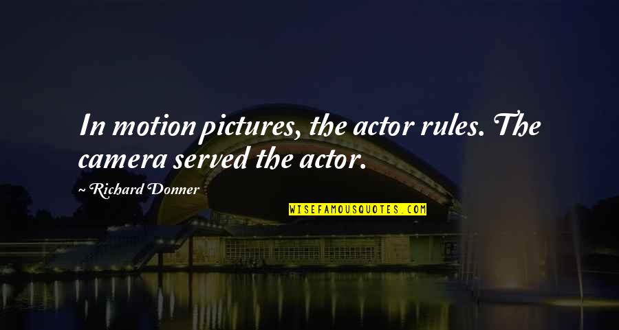 Camera And Pictures Quotes By Richard Donner: In motion pictures, the actor rules. The camera