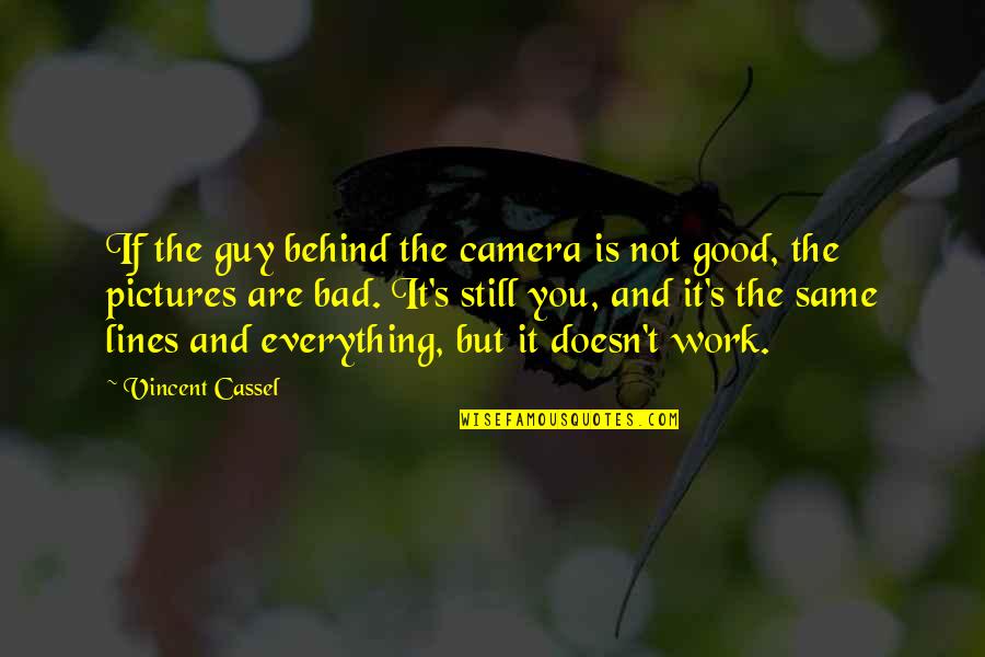 Camera And Pictures Quotes By Vincent Cassel: If the guy behind the camera is not