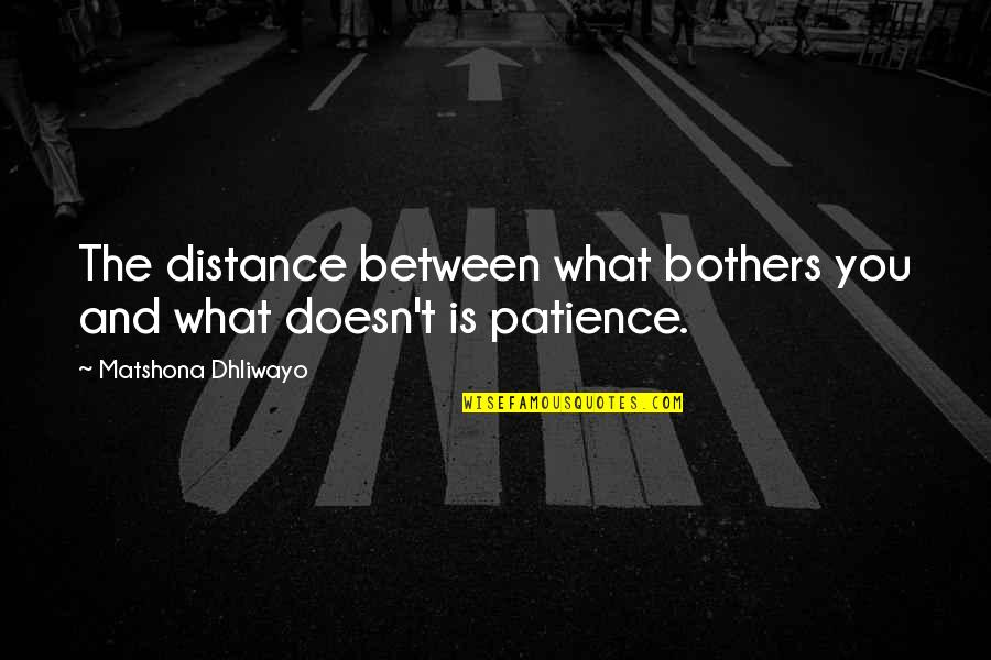 Camera Angle Quotes By Matshona Dhliwayo: The distance between what bothers you and what
