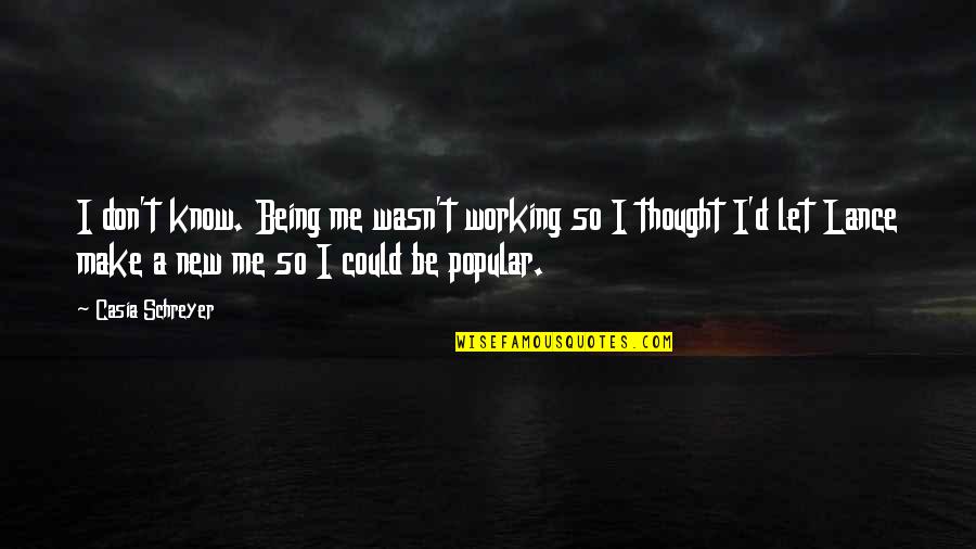 Camera Birthday Quotes By Casia Schreyer: I don't know. Being me wasn't working so