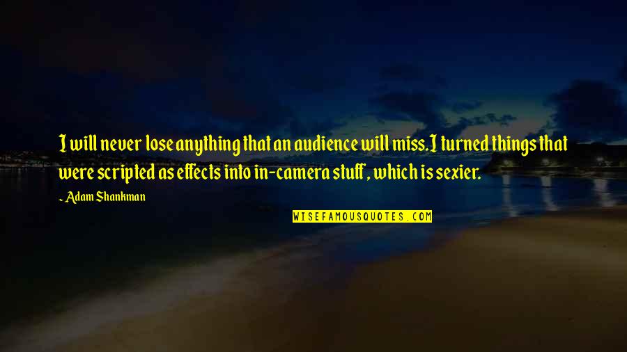 Camera Effects Quotes By Adam Shankman: I will never lose anything that an audience