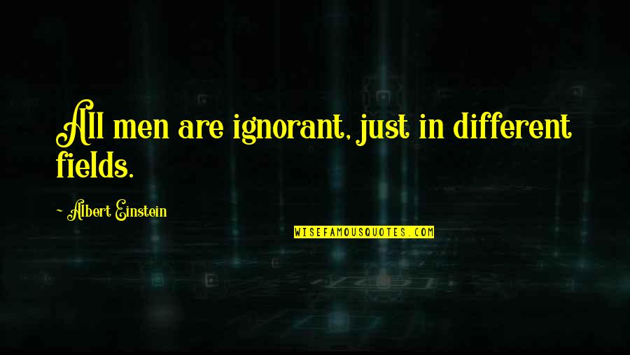 Camera Flashes Quotes By Albert Einstein: All men are ignorant, just in different fields.