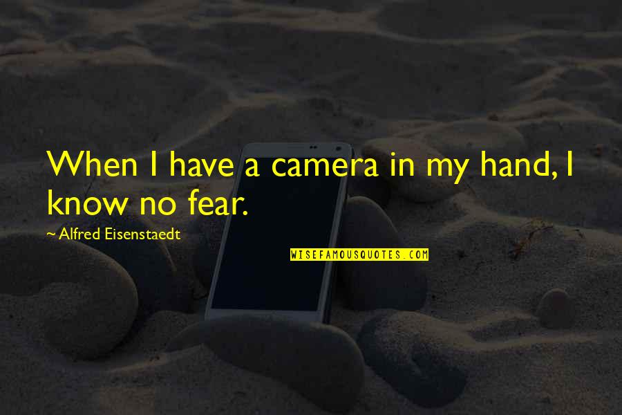 Camera In Hand Quotes By Alfred Eisenstaedt: When I have a camera in my hand,