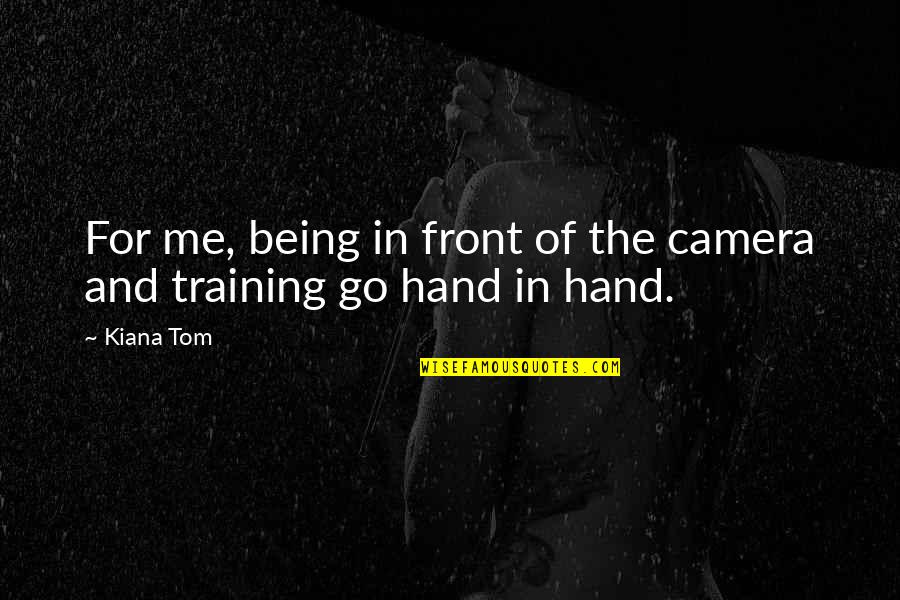 Camera In Hand Quotes By Kiana Tom: For me, being in front of the camera