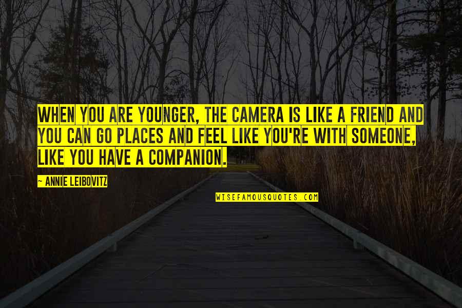 Camera Is Quotes By Annie Leibovitz: When you are younger, the camera is like