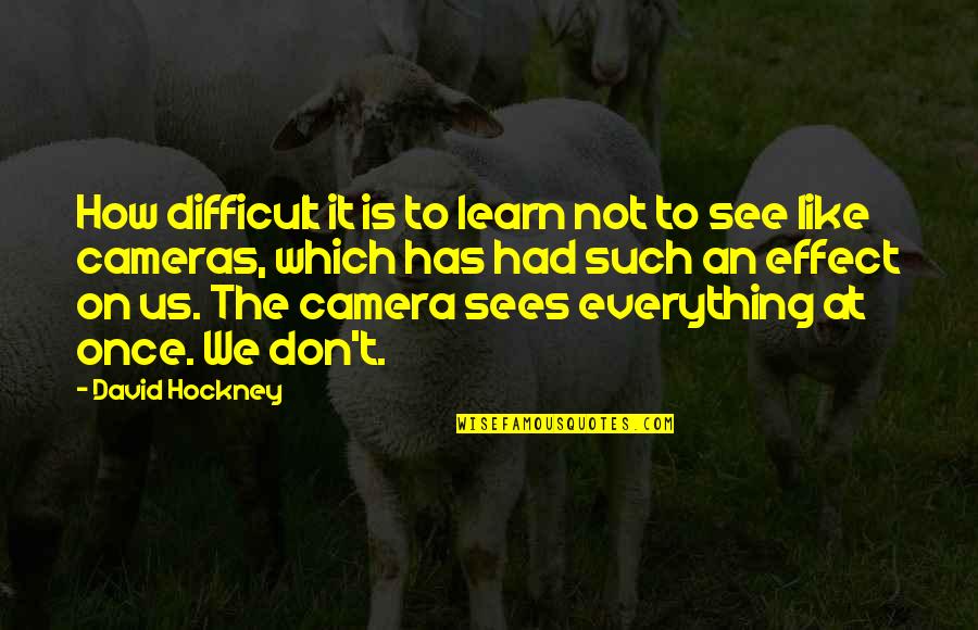 Camera Is Quotes By David Hockney: How difficult it is to learn not to