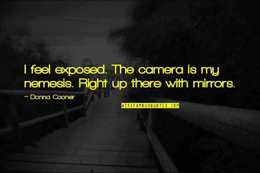 Camera Is Quotes By Donna Cooner: I feel exposed. The camera is my nemesis.
