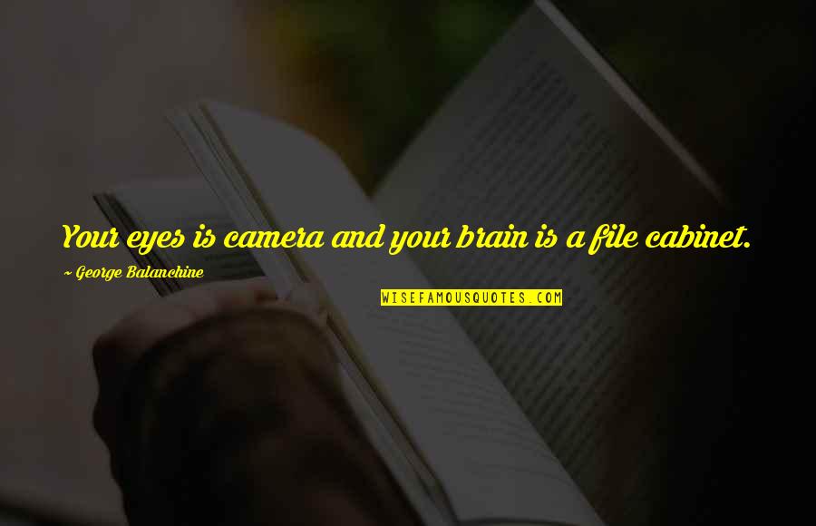Camera Is Quotes By George Balanchine: Your eyes is camera and your brain is