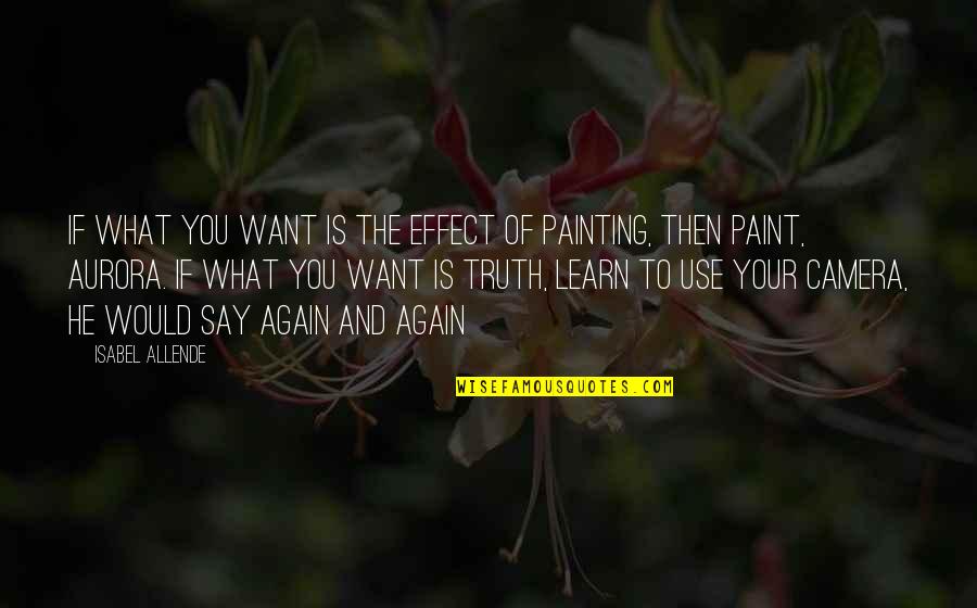 Camera Is Quotes By Isabel Allende: If what you want is the effect of
