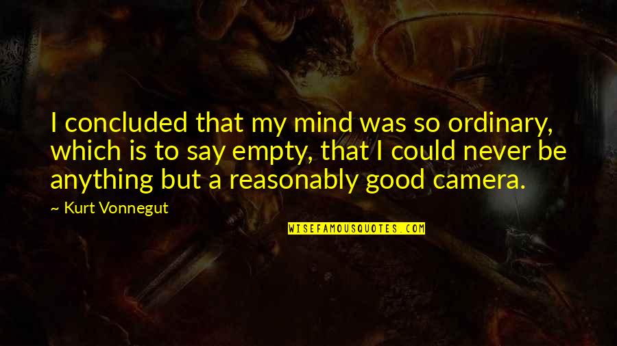Camera Is Quotes By Kurt Vonnegut: I concluded that my mind was so ordinary,