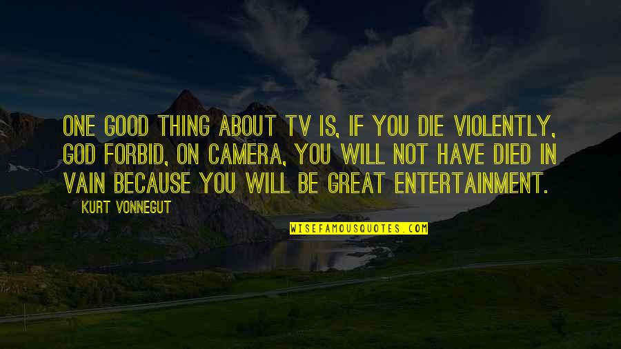Camera Is Quotes By Kurt Vonnegut: One good thing about TV is, if you