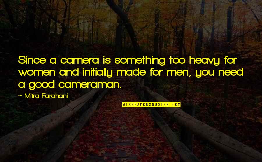 Camera Is Quotes By Mitra Farahani: Since a camera is something too heavy for