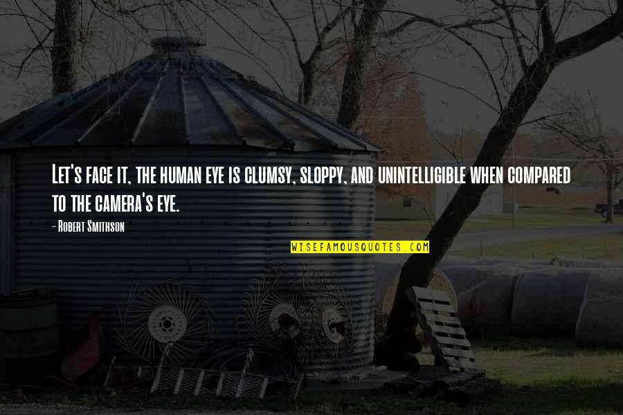 Camera Is Quotes By Robert Smithson: Let's face it, the human eye is clumsy,