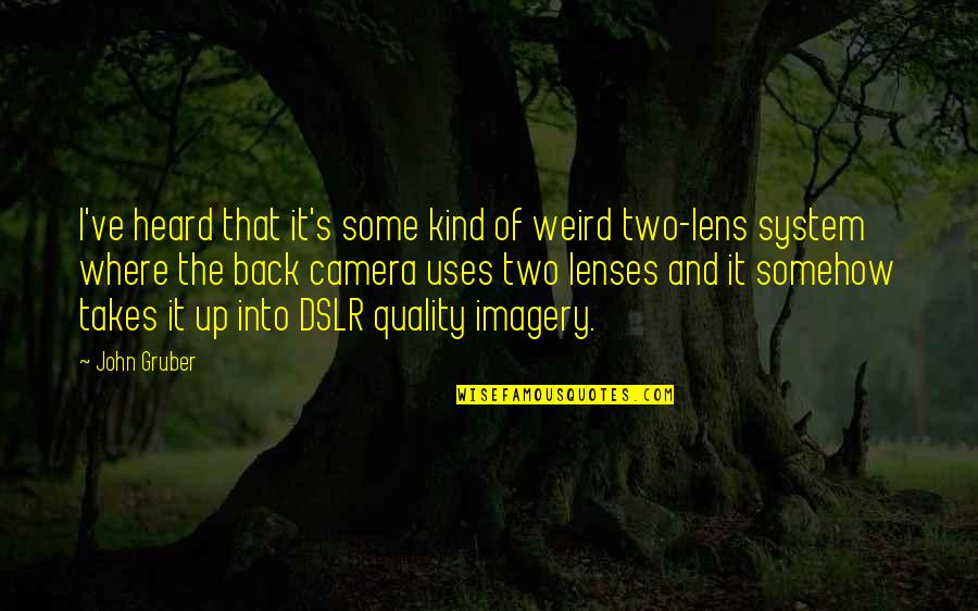 Camera Lens Quotes By John Gruber: I've heard that it's some kind of weird