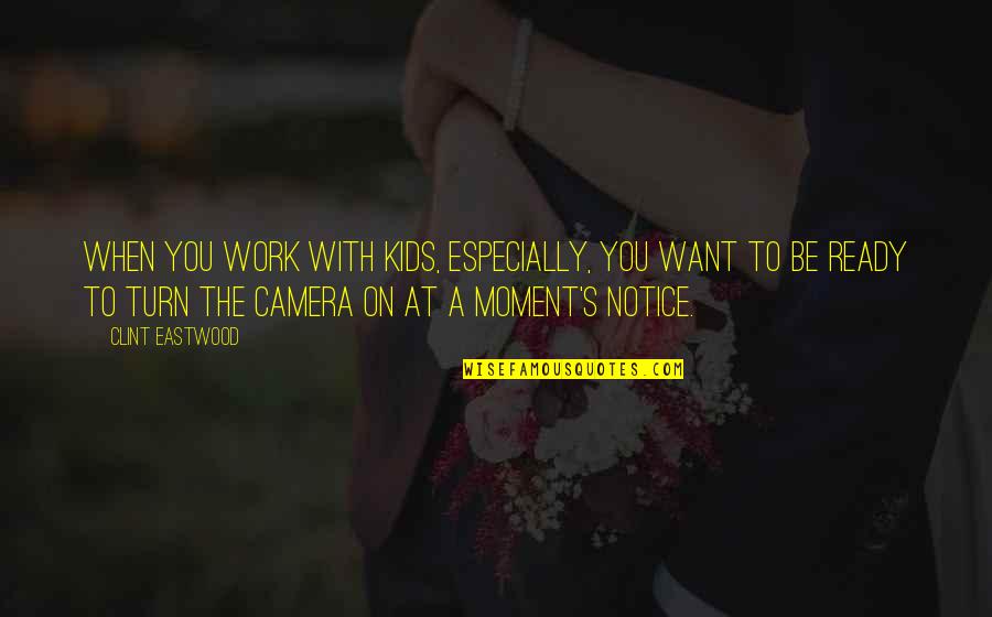 Camera Moment Quotes By Clint Eastwood: When you work with kids, especially, you want Camera Moment Quotes By Clint Eastwood: When you work with kids, especially, you want