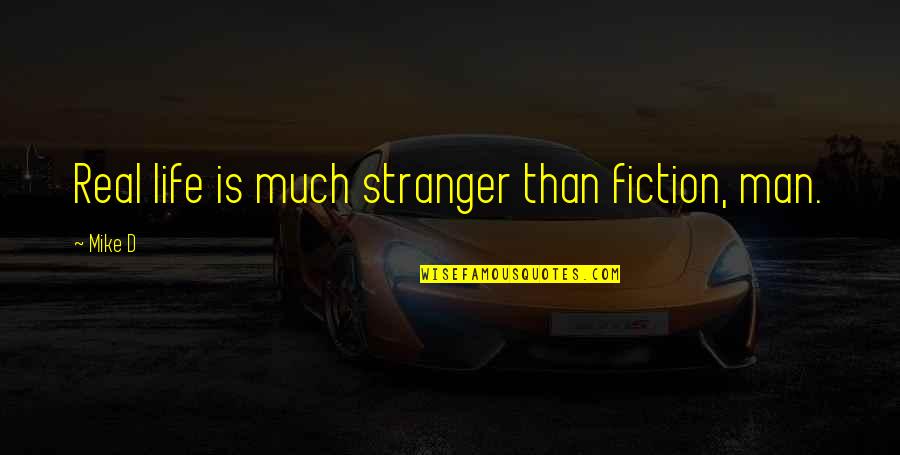 Camera Operator Quotes By Mike D: Real life is much stranger than fiction, man.