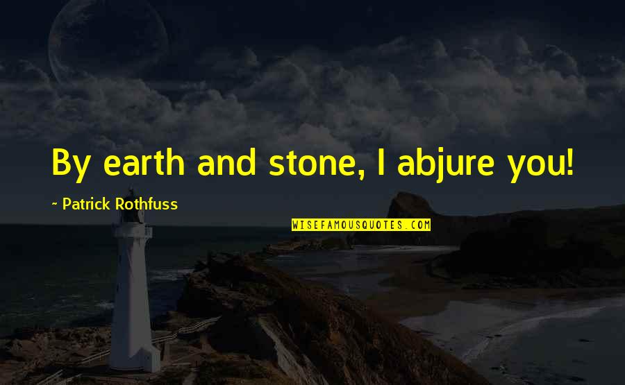 Camera Operator Quotes By Patrick Rothfuss: By earth and stone, I abjure you!