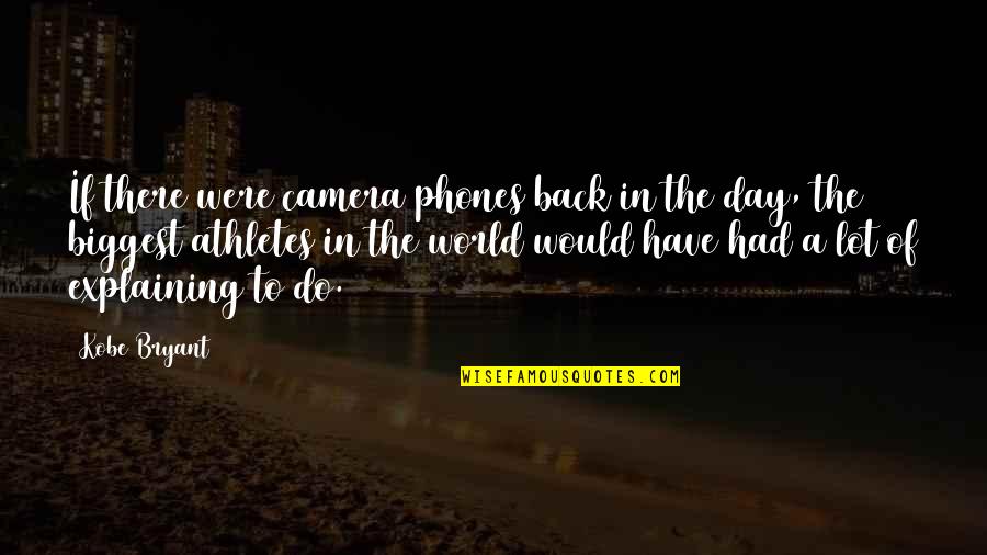 Camera Phones Quotes By Kobe Bryant: If there were camera phones back in the