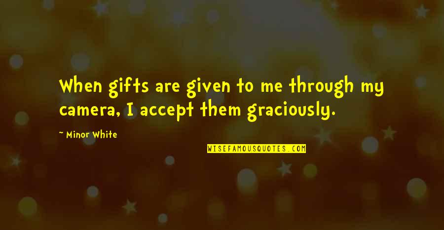 Camera Photography Quotes By Minor White: When gifts are given to me through my