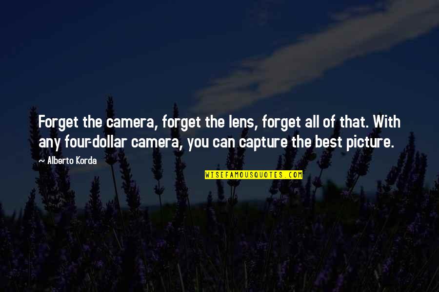 Camera Picture Quotes By Alberto Korda: Forget the camera, forget the lens, forget all