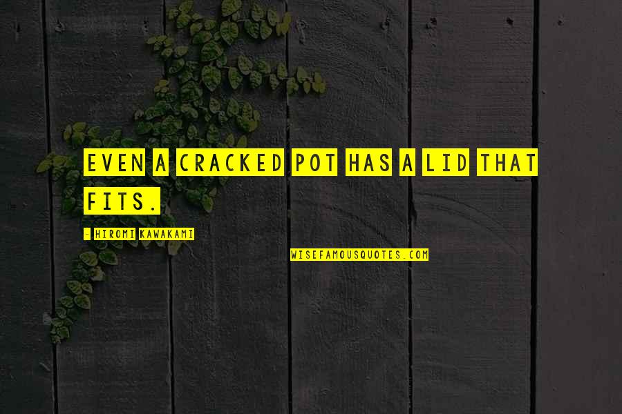 Camera Picture Quotes By Hiromi Kawakami: even a cracked pot has a lid that