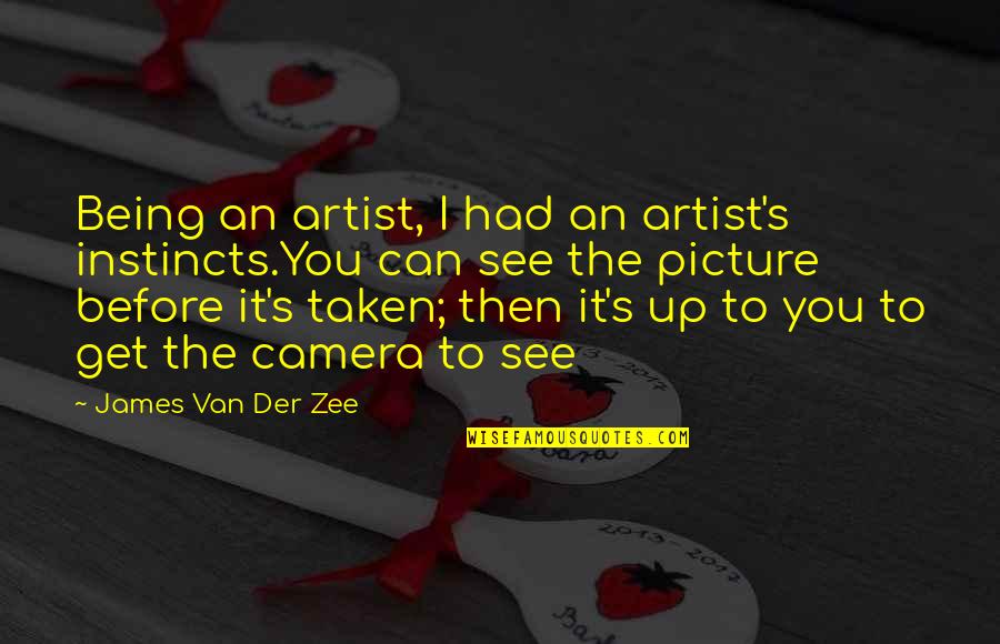 Camera Picture Quotes By James Van Der Zee: Being an artist, I had an artist's instincts.You