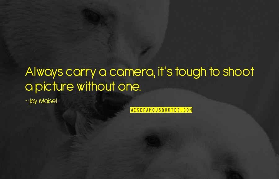 Camera Picture Quotes By Jay Maisel: Always carry a camera, it's tough to shoot