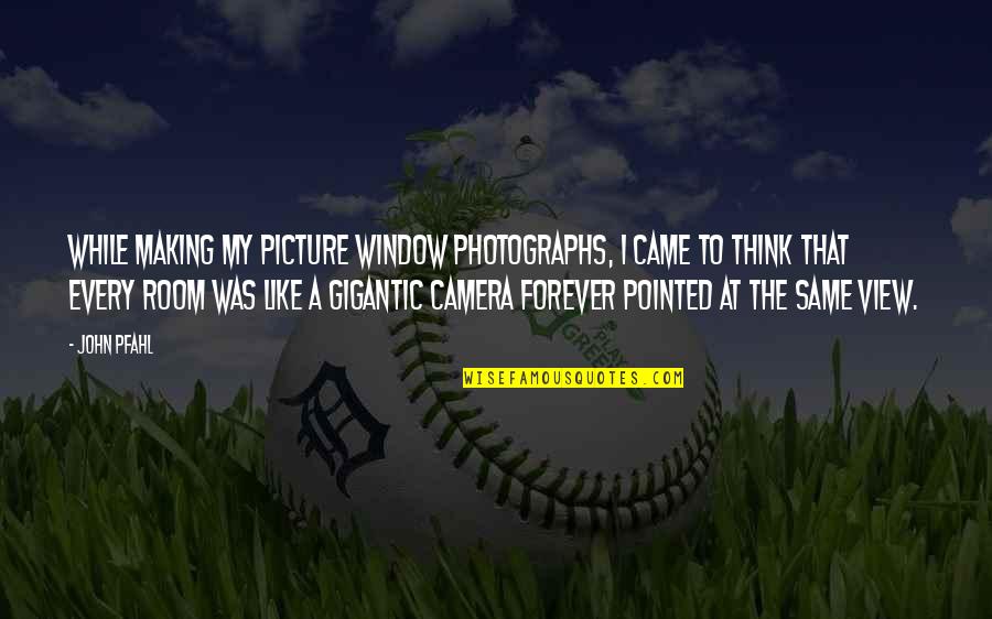 Camera Picture Quotes By John Pfahl: While making my picture window photographs, I came