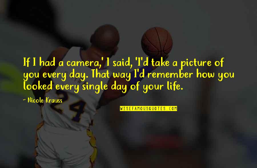 Camera Picture Quotes By Nicole Krauss: If I had a camera,' I said, 'I'd