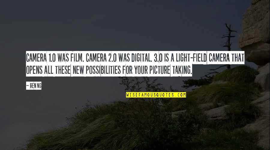 Camera Picture Quotes By Ren Ng: Camera 1.0 was film. Camera 2.0 was digital.