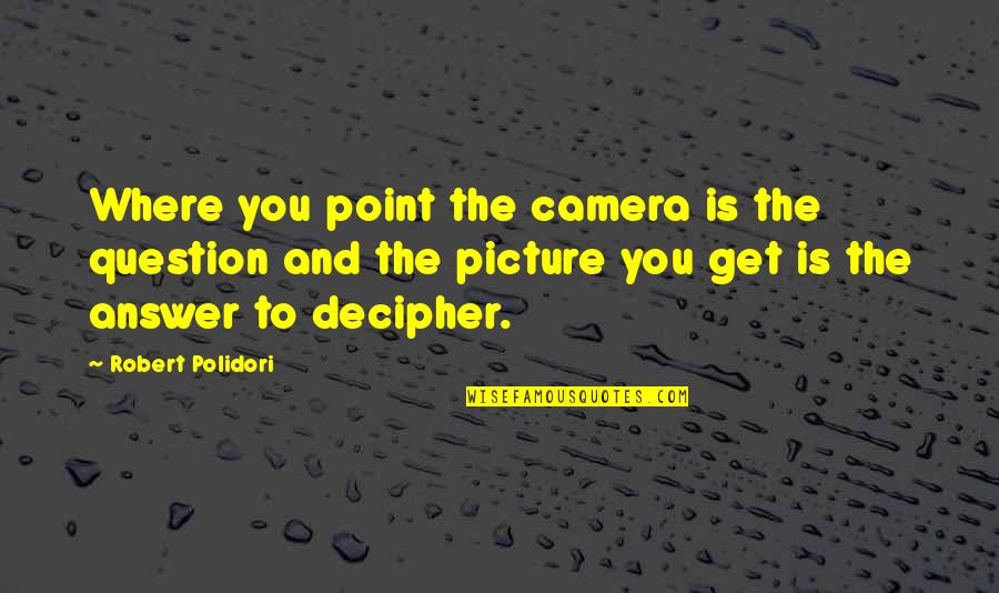 Camera Picture Quotes By Robert Polidori: Where you point the camera is the question