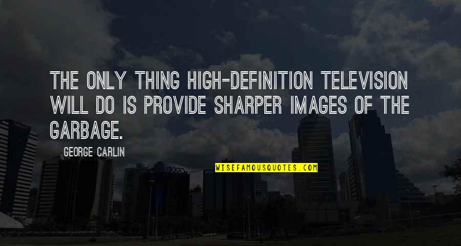 Camera Poses Quotes By George Carlin: The only thing high-definition television will do is