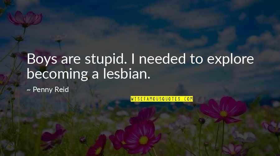 Camera Quotes And Quotes By Penny Reid: Boys are stupid. I needed to explore becoming