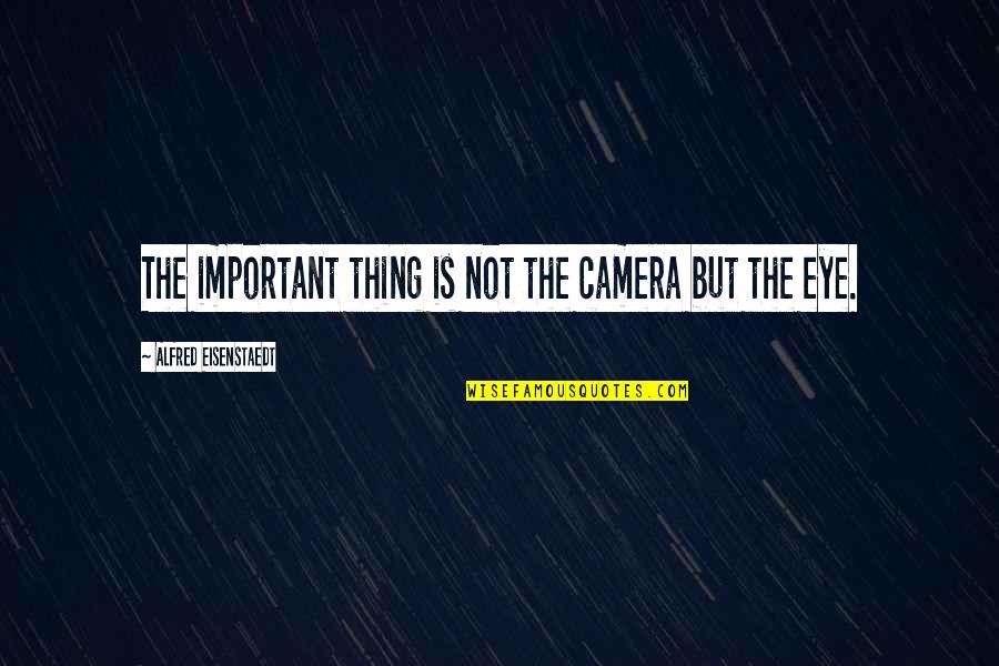 Camera Quotes By Alfred Eisenstaedt: The important thing is not the camera but