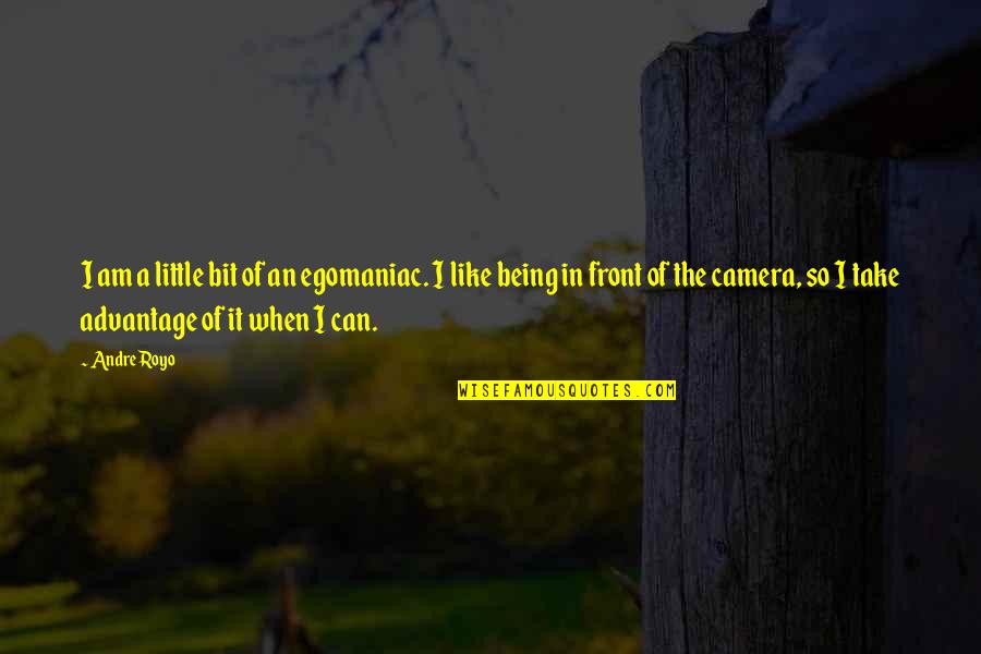 Camera Quotes By Andre Royo: I am a little bit of an egomaniac. Camera Quotes By Andre Royo: I am a little bit of an egomaniac.