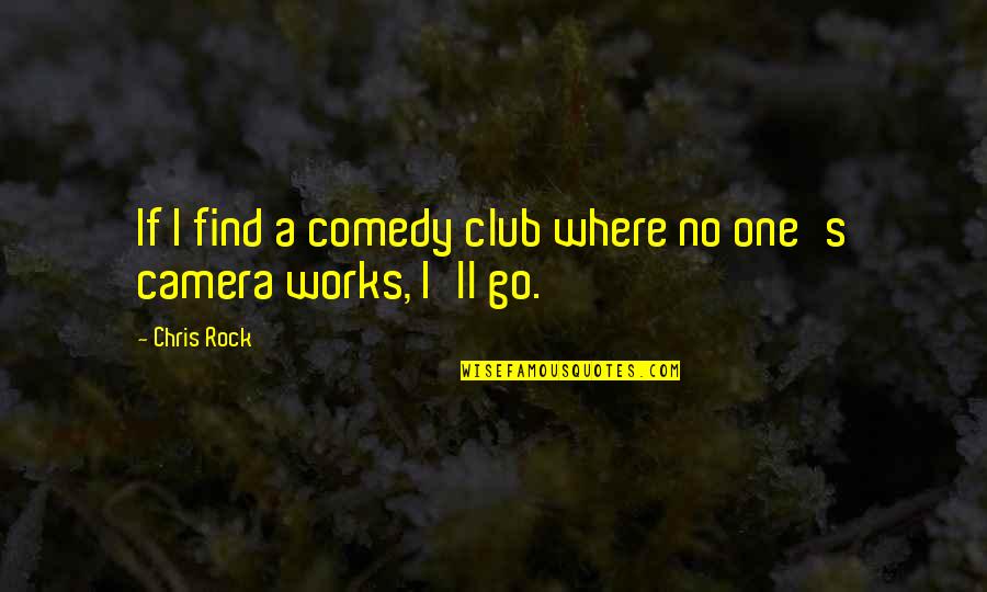 Camera Quotes By Chris Rock: If I find a comedy club where no