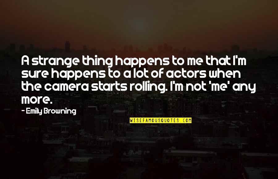Camera Quotes By Emily Browning: A strange thing happens to me that I'm