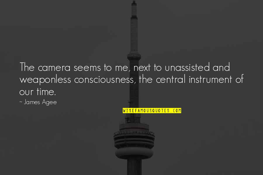 Camera Quotes By James Agee: The camera seems to me, next to unassisted