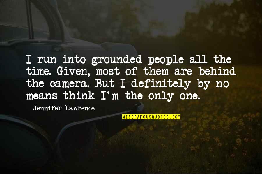 Camera Quotes By Jennifer Lawrence: I run into grounded people all the time.