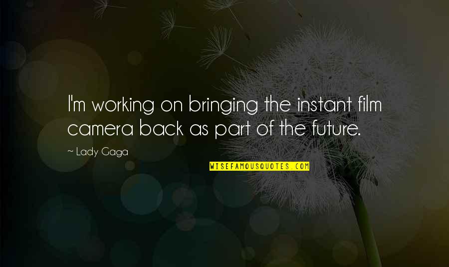 Camera Quotes By Lady Gaga: I'm working on bringing the instant film camera